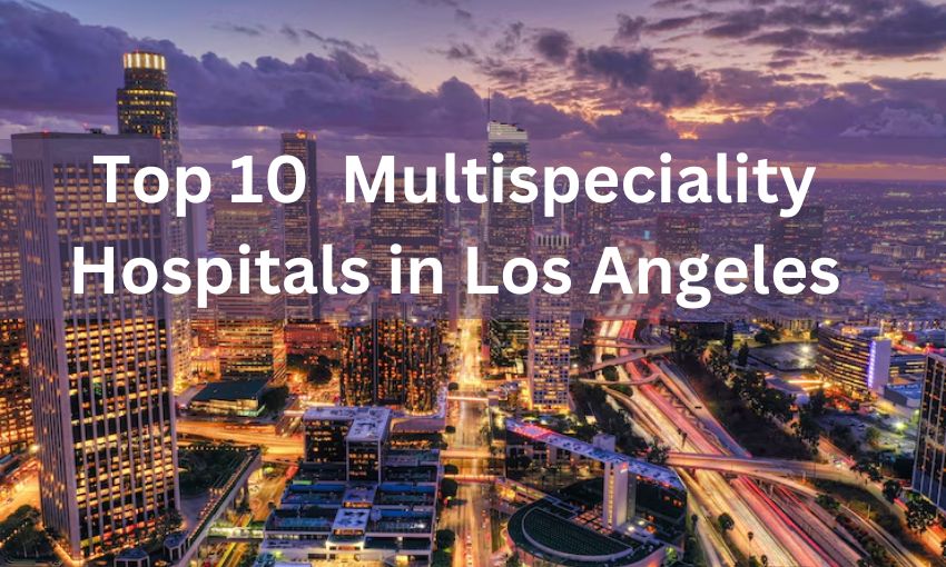 Top 10 Best Multispeciality Hospitals in Los Angeles, Near Me