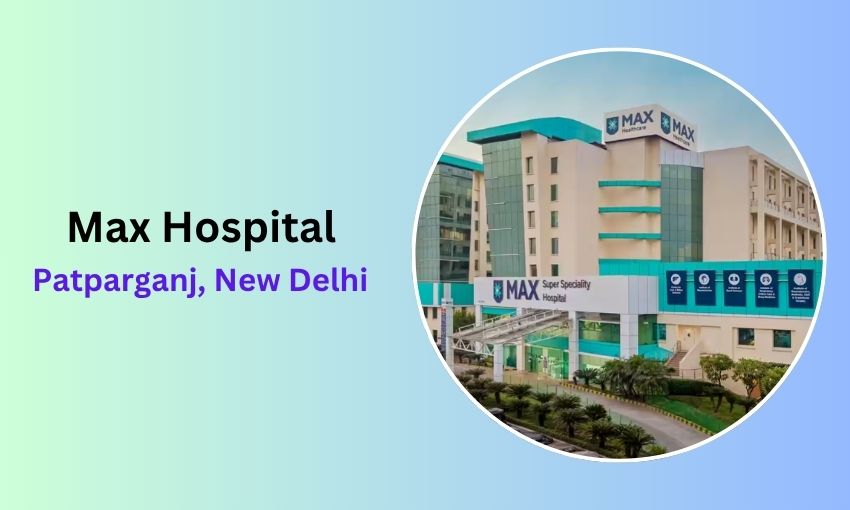Max Super Speciality Hospital, Patparganj, New Delhi