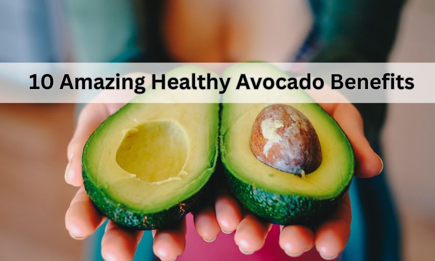 10 Amazing Healthy Avocado Benefits You Should Know