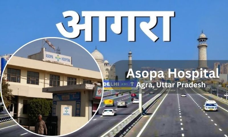 Asopa Hospital in Agra – Doctor list, Contact Number