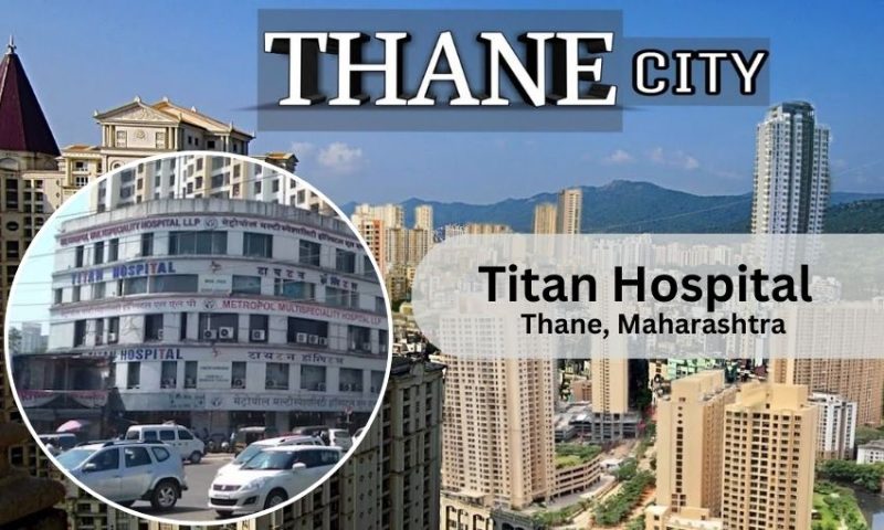 Titan Hospital in Thane – Doctor list, Contact Number