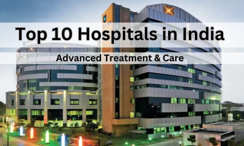 Top 10 Hospital in India for Advanced Treatment & Care