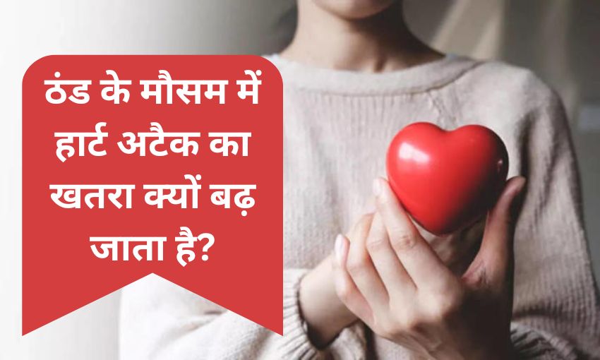 ठंड के मौसम में हार्ट अटैक का खतरा क्यों बढ़ जाता है