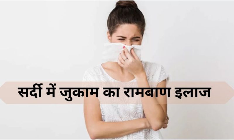 सर्दी में जुकाम का रामबाण इलाज के लिए कई घरेलू उपाय