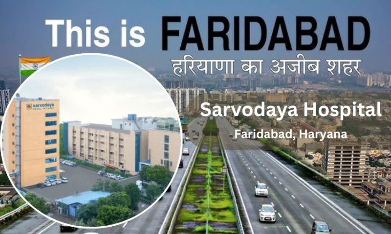 Sarvodaya Hospital in Faridabad – Address, Contact Number, Doctors list