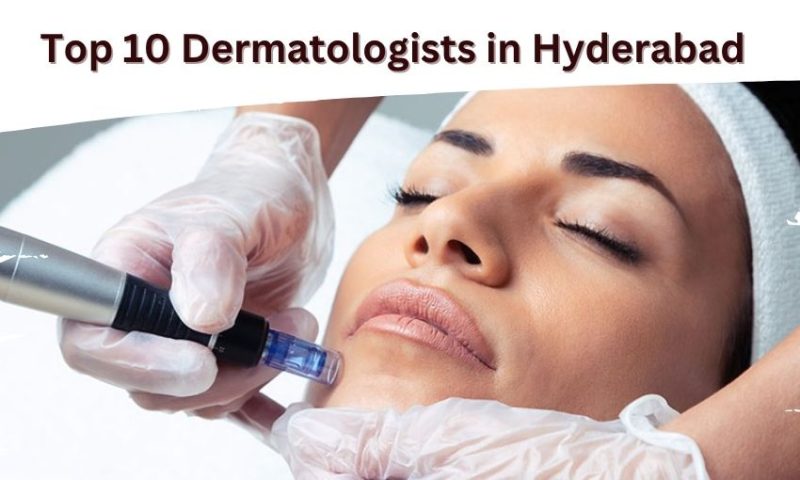 Top 10 Dermatologists in Hyderabad- Top Skin Specialist Near me