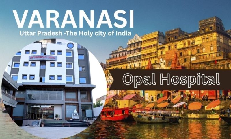 Opal Hospital in Varanasi – Full Address, Contact Number