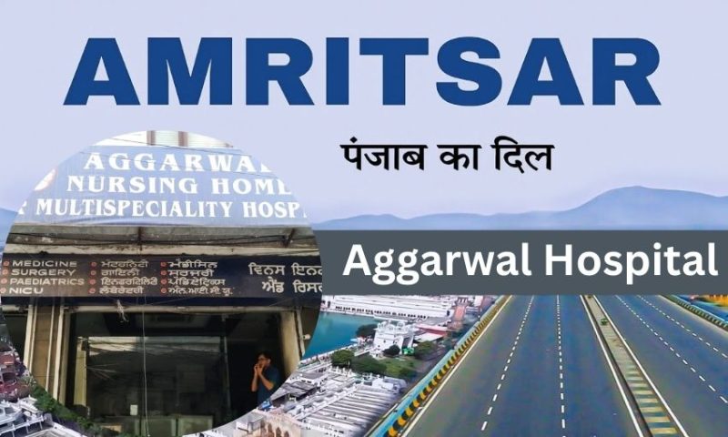 Aggarwal Hospital Amritsar – A Complete Guide for Patients