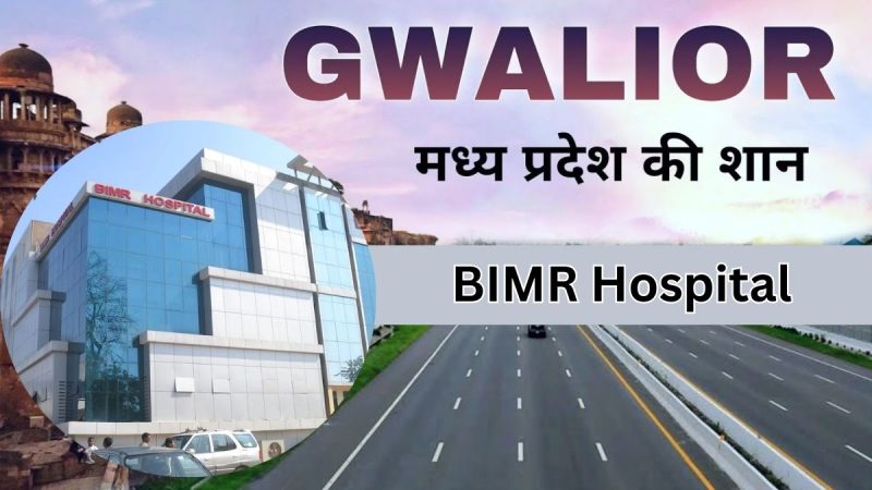 BIMR Hospital Gwalior – Complete Guide for Patients and Families