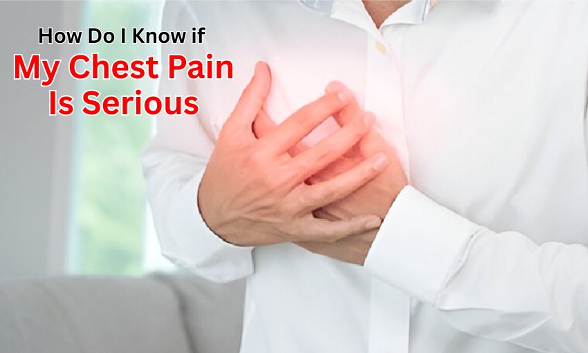 How Do I Know If My Chest Pain Is Serious
