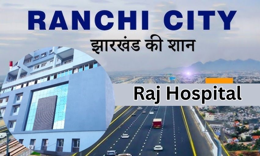 Raj Hospital in Ranchi- Address , Doctors List