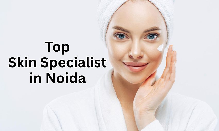 Top Dermatologist in Noida - Best Skin Specialist