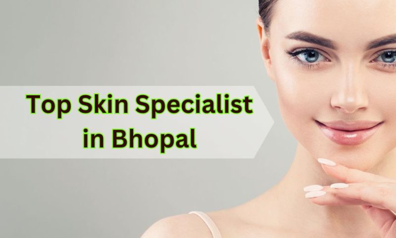 Top Skin Specialist in Bhopal | Best Dermatologists Near You