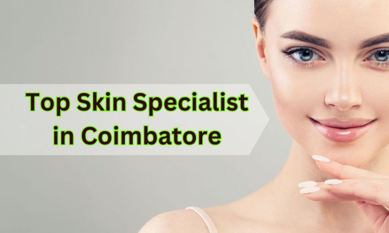 Top Skin Specialists in Coimbatore – Best Dermatologists Near me