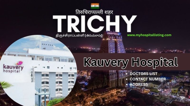 Kauvery Hospital in Trichy – Address, Doctors, Contact Number & Facilities